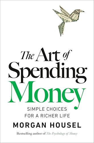 The Art of Spending Money Simple Choices for a Richer Life - Morgan Housel